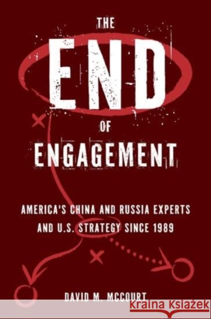 The End of Engagement: America's China and Russia Experts and U.S. Strategy Since 1989 David McCourt 9780197765203 Oxford University Press, USA - książka