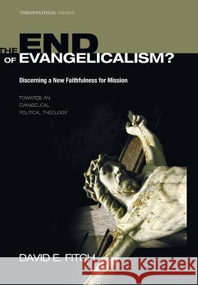 The End of Evangelicalism? Discerning a New Faithfulness for Mission David E Fitch 9781498211888 Cascade Books - książka