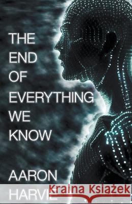 The End of Everything We Know Aaron Harvie   9780645766905 Blood, Brains & Aliens - książka