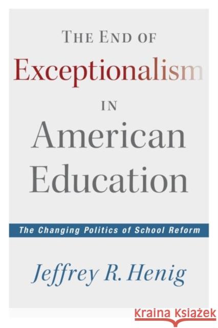 The End of Exceptionalism in American Education: The Changing Politics of School Reform Henig, Jeffrey R. 9781612505114 Harvard Educational Publishing Group - książka