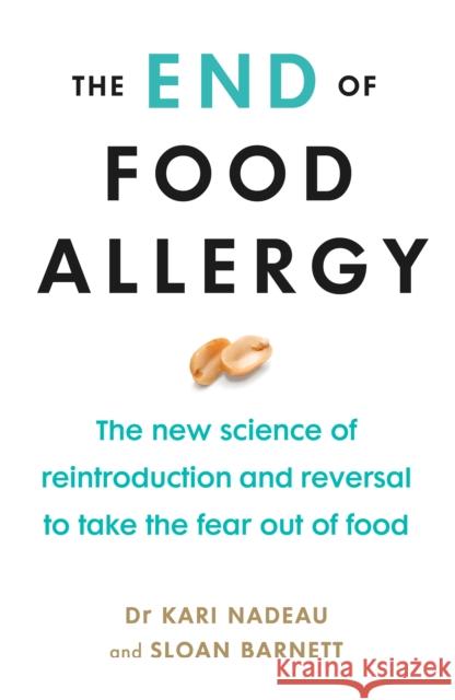 The End of Food Allergy: The New Science of Reintroduction and Reversal to Take the Fear Out of Food Nadeau Kari Barnett Sloan 9781785043215 Ebury Publishing - książka