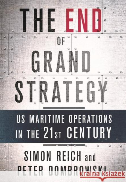 The End of Grand Strategy: Us Maritime Operations in the Twenty-First Century Simon Reich Peter Dombrowski 9781501714627 Cornell University Press - książka