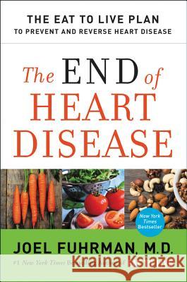 The End of Heart Disease: The Eat to Live Plan to Prevent and Reverse Heart Disease Fuhrman, Joel 9780062249364 HarperOne - książka