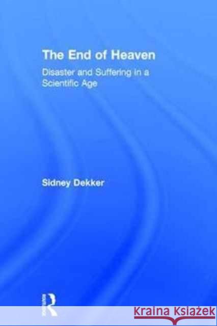 The End of Heaven: Disaster and Suffering in a Scientific Age Sidney Dekker 9780415789899 Routledge - książka