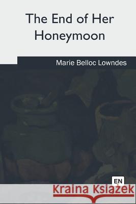 The End of Her Honeymoon Marie Belloc Lowndes 9781985033375 Createspace Independent Publishing Platform - książka