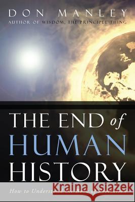 The End of Human History: How to Understand the Book of Revelation Don Manley 9781632329721 Redemption Press - książka