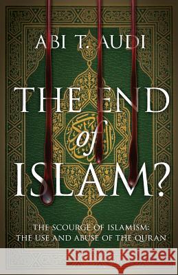 The End of Islam?: The Scourge of Islamism: The Use and Abuse of the Quran Abi Audi 9781944212889 World Ahead Press - książka
