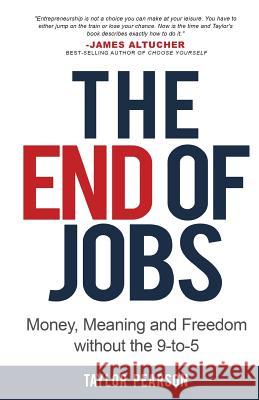 The End of Jobs: Money, Meaning and Freedom Without the 9-to-5 Pearson, Taylor 9781619613362 Three Magnolia LLC - książka