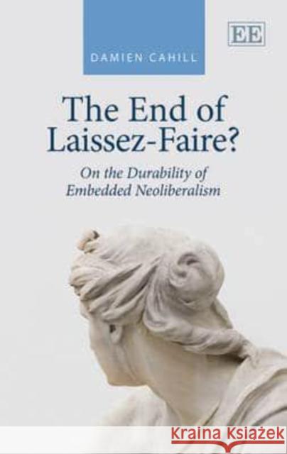 The End of Laissez-Faire?: On the Durability of Embedded Neoliberalism D. Cahill   9781781000274 Edward Elgar Publishing Ltd - książka