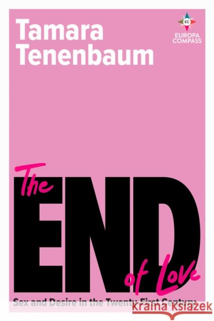 The End of Love: Sex and Desire in the Twenty-First Century Tenenbaum, Tamara 9781787704978 Europa Editions (UK) Ltd - książka