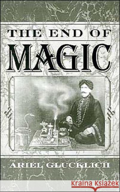 The End of Magic Ariel Glucklich 9780195108804 Oxford University Press - książka