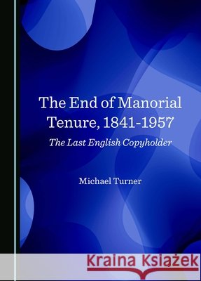 The End of Manorial Tenure, 1841-1957: The Last English Copyholder Michael Turner 9781036409623 Cambridge Scholars Publishing - książka