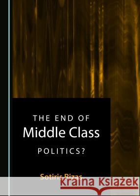 The End of Middle Class Politics? Sotiris Rizas 9781527506541 Cambridge Scholars Publishing - książka