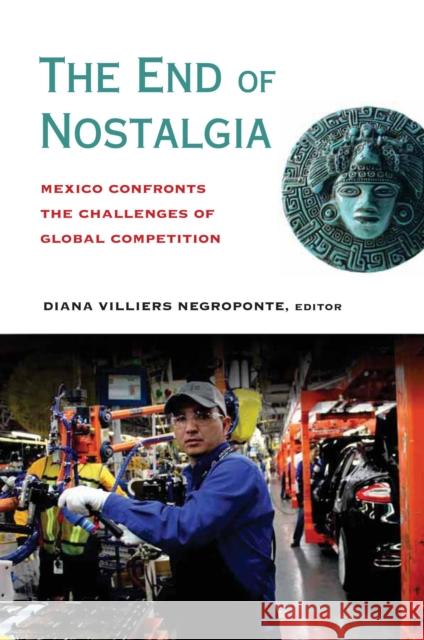 The End of Nostalgia: Mexico Confronts the Challenges of Global Competition Negroponte, Diana Villiers 9780815724940 Brookings Institution Press - książka