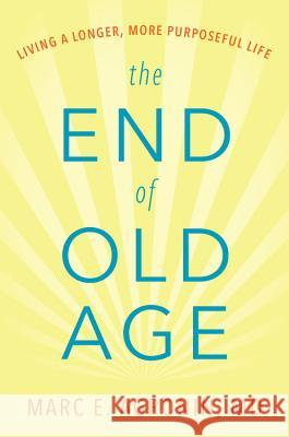 The End of Old Age: Living a Longer, More Purposeful Life Marc E. Agroni 9780738219981 Da Capo Lifelong Books - książka