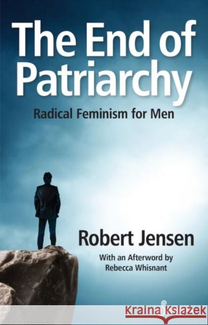 The End of Patriarchy: Radical Feminism for Men Robert Jensen 9781742199924 Spinifex Press - książka