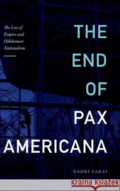 The End of Pax Americana: The Loss of Empire and Hikikomori Nationalism Sakai, Naoki 9781478013976 Duke University Press - książka