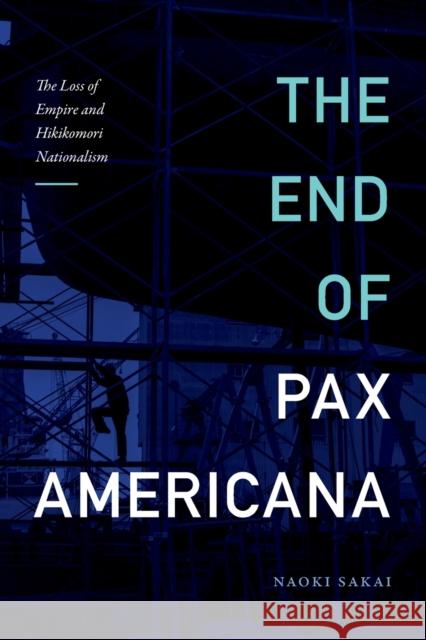 The End of Pax Americana: The Loss of Empire and Hikikomori Nationalism Naoki Sakai 9781478014911 Duke University Press - książka