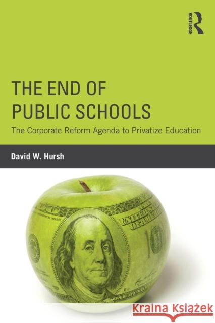 The End of Public Schools: The Corporate Reform Agenda to Privatize Education David Hursh 9781138804494 Routledge - książka