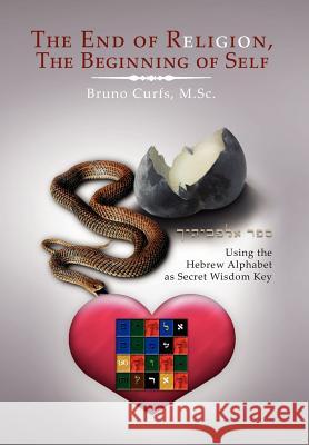 The End of Religion, the Beginning of Self: Using the Hebrew Alphabet as Secret Wisdom Key Curfs, Bruno M. Sc 9781465337061 Xlibris Corporation - książka