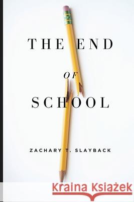 The End of School: Reclaiming Education from the Classroom Zachary T. Slayback 9781530462544 Createspace Independent Publishing Platform - książka