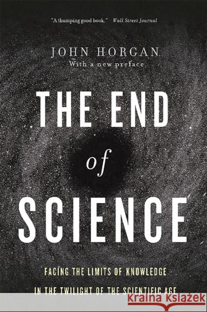 The End of Science: Facing the Limits of Knowledge in the Twilight of the Scientific Age John Horgan 9780465065929 Basic Books (AZ) - książka