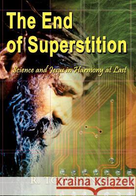 The End of Superstition: Science and Jesus in Harmony at Last Townsend, R. 9780759693920 Authorhouse - książka