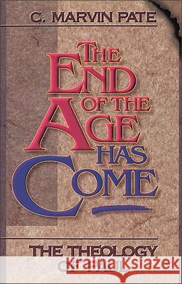 The End of the Age Has Come: The Theology of Paul C. Marvin Pate Marvin Pate 9780310383017 Zondervan Publishing Company - książka