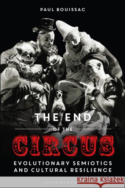 The End of the Circus: Evolutionary Semiotics and Cultural Resilience Paul Bouissac 9781350244764 Bloomsbury Academic - książka