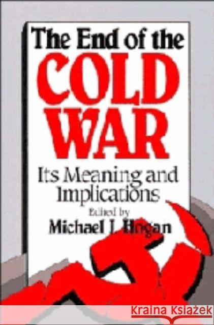 The End of the Cold War: Its Meaning and Implications Hogan, Michael J. 9780521431286 Cambridge University Press - książka