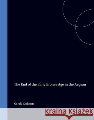 The End of the Early Bronze Age in the Aegean G. Cadogan 9789004073098 Brill Academic Publishers - książka