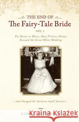 The End of the Fairy-Tale Bride: {Volume One} For Better or Worse, How Princess Diana Rescued the Great White Wedding Cornelia Powell 9781505514889 Createspace Independent Publishing Platform - książka