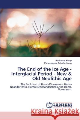 The End of the Ice Age - Interglacial Period - New & Old Neolithic Age Kurup, Ravikumar, Achutha Kurup, Parameswara 9786209024405 LAP Lambert Academic Publishing - książka