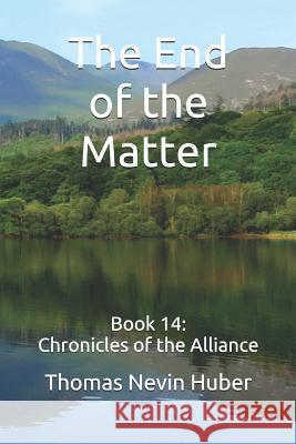 The End of the Matter: Book 14: Chronicles of the Alliance Thomas Nevin Huber 9781090774804 Independently Published - książka