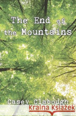The End of the Mountains Casey Clabough 9780996082525 Little Curlew Press - książka