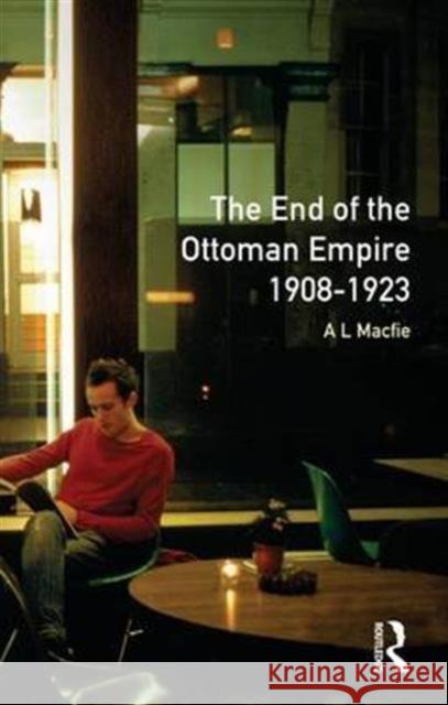 The End of the Ottoman Empire, 1908-1923 Alexander Lyon Macfie 9781138144903 Routledge - książka