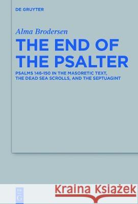 The End of the Psalter: Psalms 146-150 in the Masoretic Text, the Dead Sea Scrolls, and the Septuagint Brodersen, Alma 9783110534764 Walter de Gruyter - książka