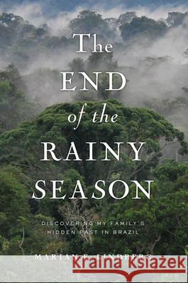 The End of the Rainy Season: Discovering My Family's Hidden Past in Brazil Marian Lindberg 9781593766023 Soft Skull Press - książka