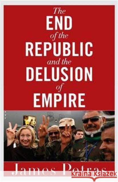 The End of the Republic and the Delusion of Empire James Petras 9780997287059 Clarity Press - książka