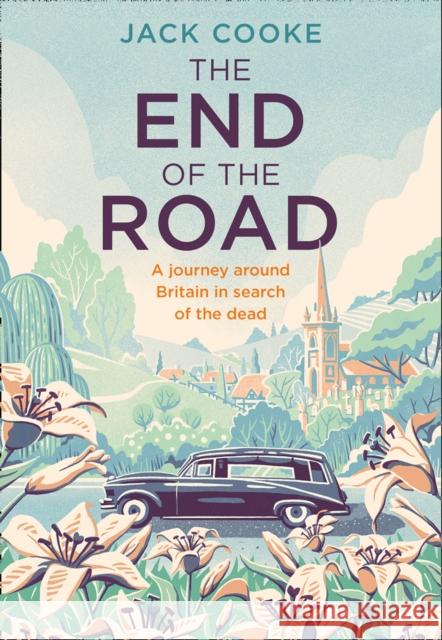 The End of the Road: A Journey Around Britain in Search of the Dead Jack Cooke 9780008294700 HarperCollins Publishers - książka