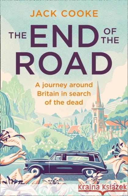 The End of the Road: A Journey Around Britain in Search of the Dead Jack Cooke 9780008294717 HarperCollins Publishers - książka