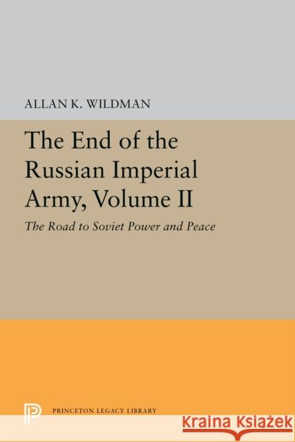The End of the Russian Imperial Army, Volume II: The Road to Soviet Power and Peace Allan K. Wildman 9780691205502 Princeton University Press - książka