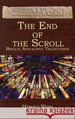 The End of the Scroll: Biblical Apocalyptic Trajectories Herold Weiss 9781631997730 Energion Publications - książka