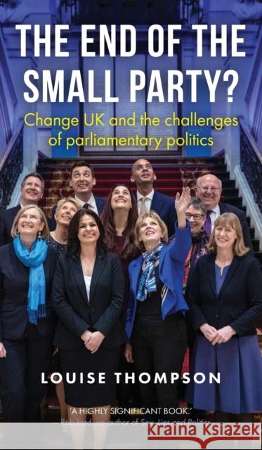 The End of the Small Party?: Change UK and the Challenges of Parliamentary Politics Thompson, Louise 9781526145581 Manchester University Press - książka