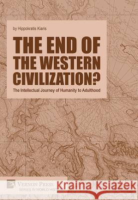 The end of the Western Civilization?: The Intellectual Journey of Humanity to Adulthood Hippokratis Kiaris 9781648895449 Vernon Press - książka