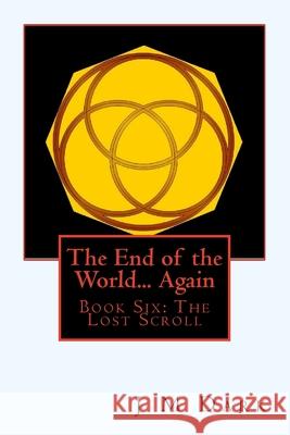 The End of the World... Again: Book Six: The Lost Scroll J. M. Dark 9781983974557 Createspace Independent Publishing Platform - książka