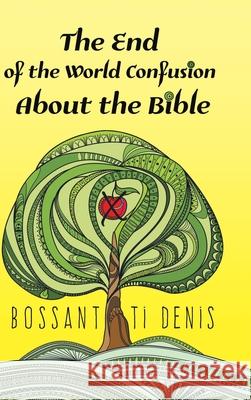 The End of the World Confusion About the Bible Bossant Ti Denis 9780997108750 Page Publishing, Inc - książka