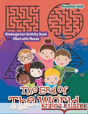 The End of The World: Kindergarten Activity Book filled with Mazes Kreative Kids 9781683770428 Kreative Kids - książka