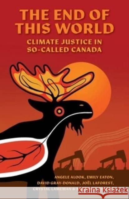 The End of This World: Climate Justice in So-Called Canada Angele Alook Emily Eaton David Gray-Donald 9781771136129 Between the Lines - książka