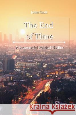 The End of Time: A Suspenseful Political Thriller John Cash 9781801934848 John Cash - książka